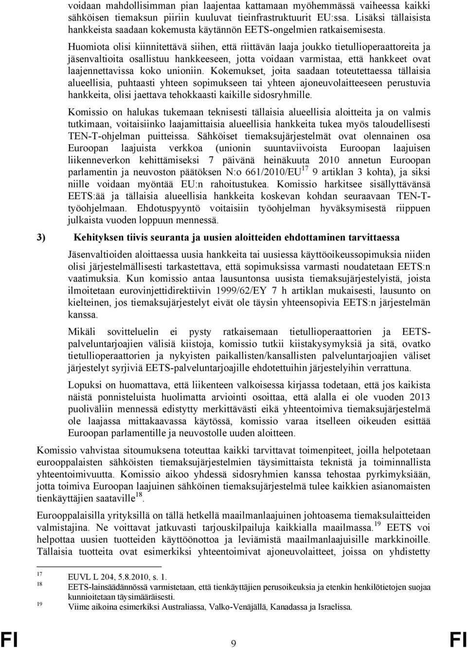 Huomiota olisi kiinnitettävä siihen, että riittävän laaja joukko tietullioperaattoreita ja jäsenvaltioita osallistuu hankkeeseen, jotta voidaan varmistaa, että hankkeet ovat laajennettavissa koko