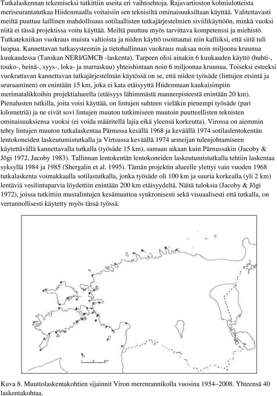 Meiltä puuttuu myös tarvittava kompetenssi ja miehistö. Tutkatekniikan vuokraus muista valtioista ja niiden käyttö osoittautui niin kalliiksi, että siitä tuli luopua.