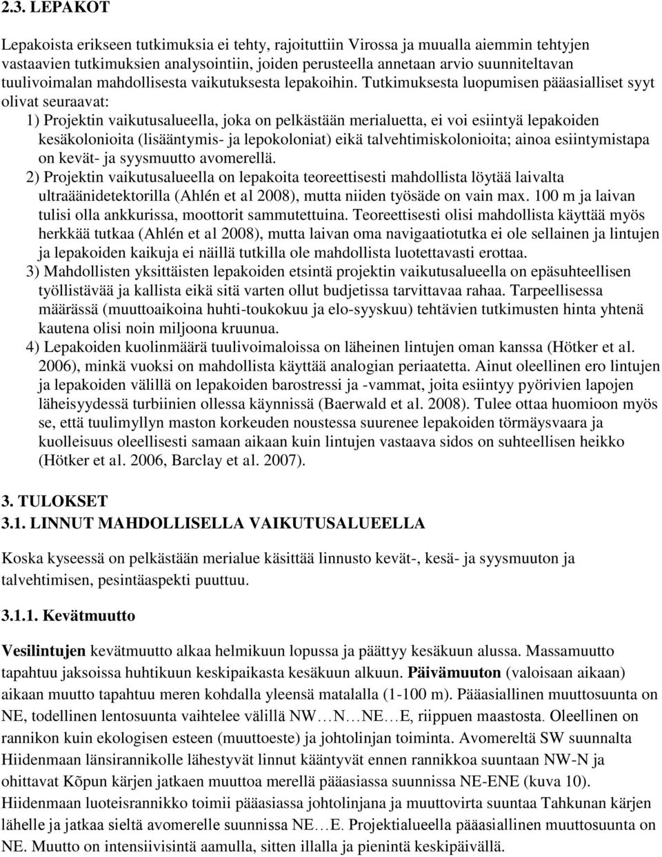 Tutkimuksesta luopumisen pääasialliset syyt olivat seuraavat: 1) Projektin vaikutusalueella, joka on pelkästään merialuetta, ei voi esiintyä lepakoiden kesäkolonioita (lisääntymis- ja lepokoloniat)