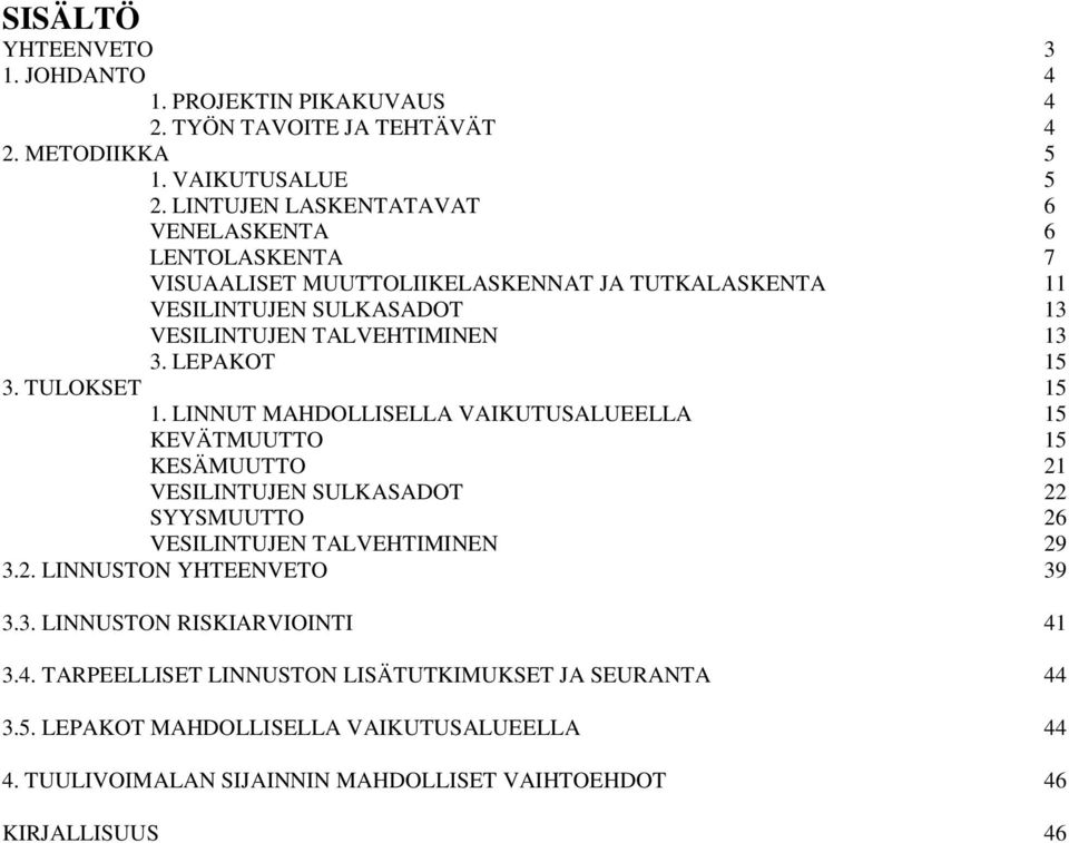 LEPAKOT 15 3. TULOKSET 15 1. LINNUT MAHDOLLISELLA VAIKUTUSALUEELLA 15 KEVÄTMUUTTO 15 KESÄMUUTTO 21 VESILINTUJEN SULKASADOT 22 SYYSMUUTTO 26 VESILINTUJEN TALVEHTIMINEN 29 3.2. LINNUSTON YHTEENVETO 39 3.