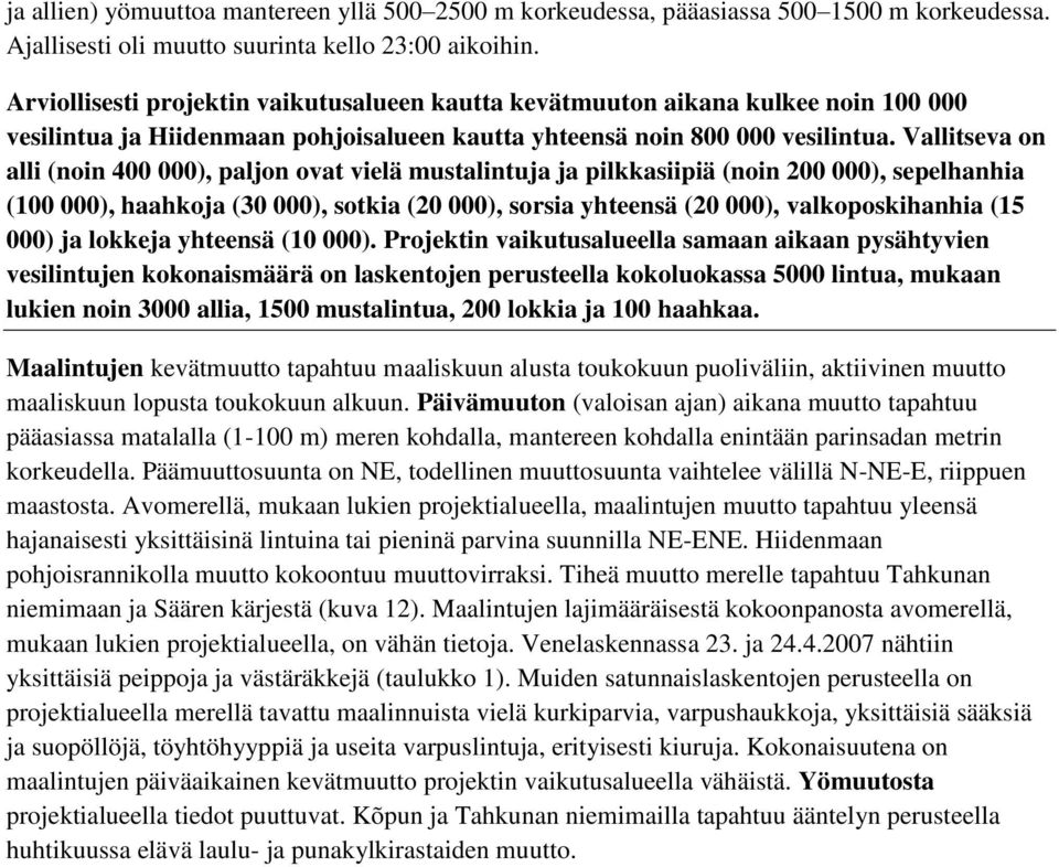 Vallitseva on alli (noin 400 000), paljon ovat vielä mustalintuja ja pilkkasiipiä (noin 200 000), sepelhanhia (100 000), haahkoja (30 000), sotkia (20 000), sorsia yhteensä (20 000), valkoposkihanhia