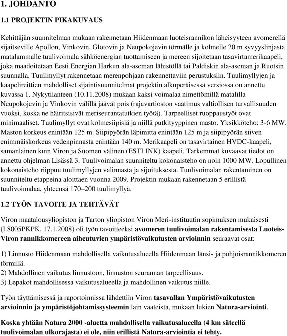 m syvyyslinjasta matalammalle tuulivoimala sähköenergian tuottamiseen ja mereen sijoitetaan tasavirtamerikaapeli, joka maadoitetaan Eesti Energian Harkun ala-aseman lähistöllä tai Paldiskin