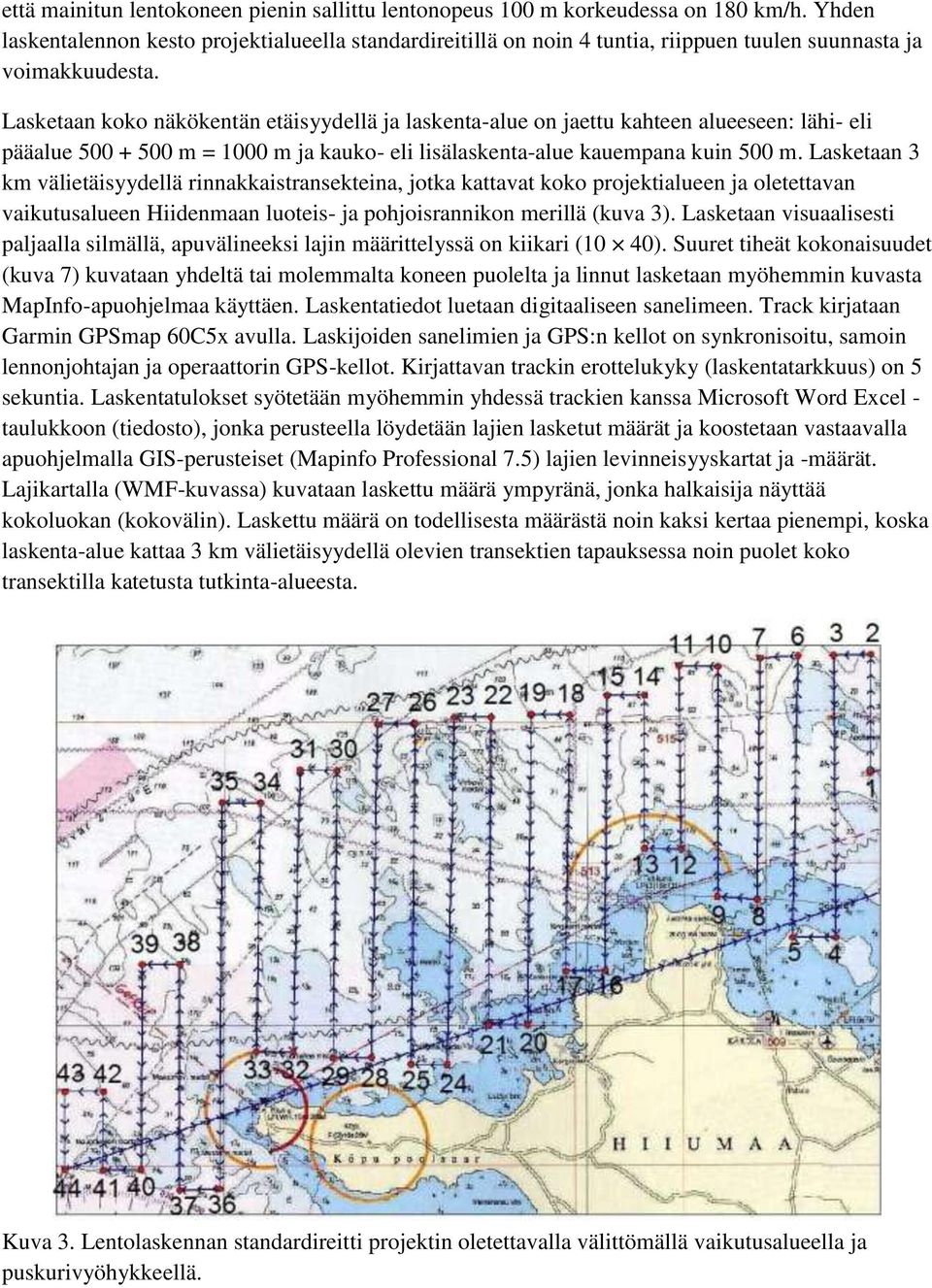 Lasketaan koko näkökentän etäisyydellä ja laskenta-alue on jaettu kahteen alueeseen: lähi- eli pääalue 500 + 500 m = 1000 m ja kauko- eli lisälaskenta-alue kauempana kuin 500 m.