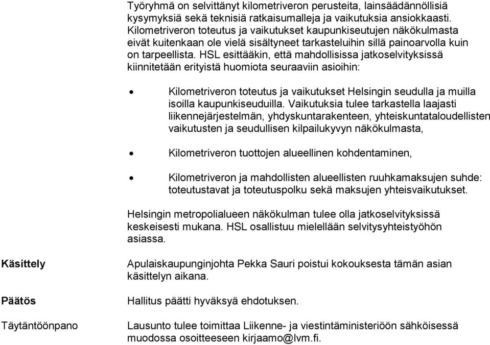 HSL esittääkin, että mahdollisissa jatkoselvityksissä kiinnitetään erityistä huomiota seuraaviin asioihin: Kilometriveron toteutus ja vaikutukset Helsingin seudulla ja muilla isoilla