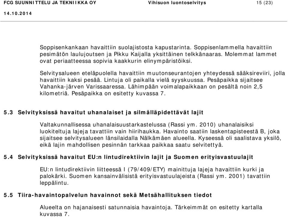 Selvitysalueen eteläpuolella havaittiin muutonseurantojen yhteydessä sääksireviiri, jolla havaittiin kaksi pesää. Lintuja oli paikalla vielä syyskuussa.