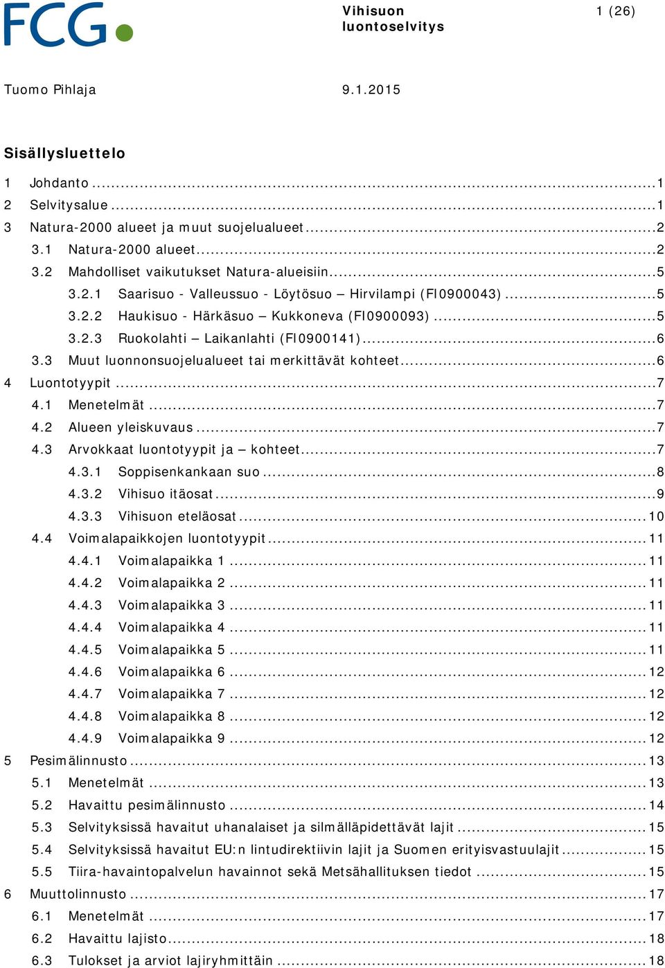 3 Muut luonnonsuojelualueet tai merkittävät kohteet... 6 4 Luontotyypit... 7 4.1 Menetelmät... 7 4.2 Alueen yleiskuvaus... 7 4.3 Arvokkaat luontotyypit ja kohteet... 7 4.3.1 Soppisenkankaan suo... 8 4.