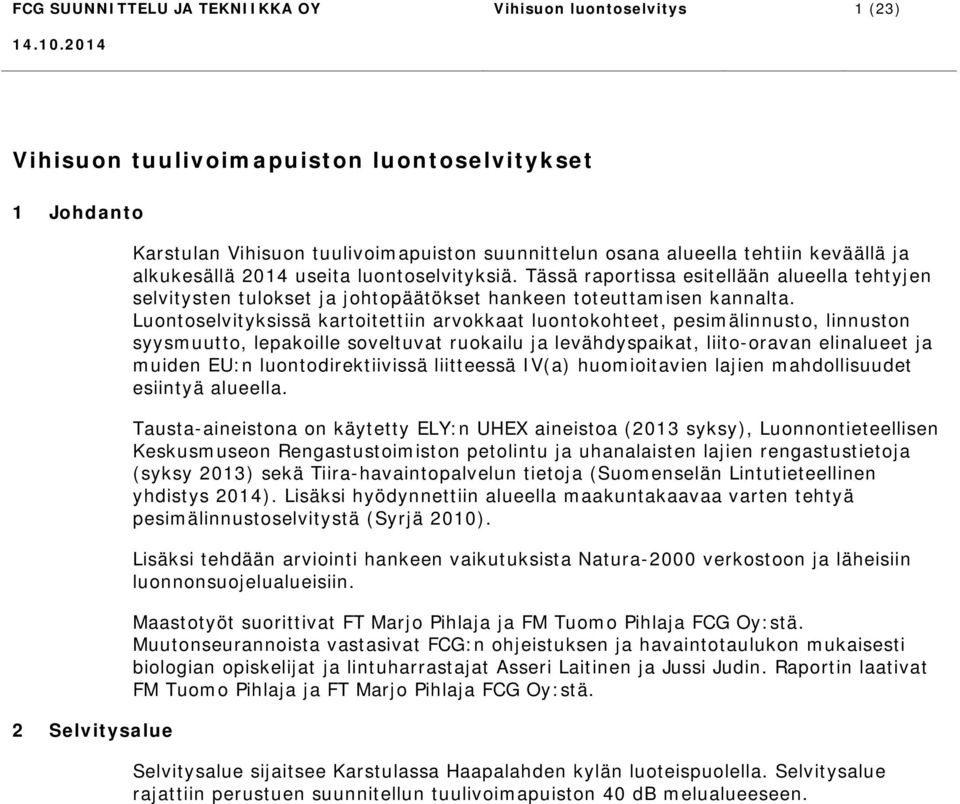 Luontoselvityksissä kartoitettiin arvokkaat luontokohteet, pesimälinnusto, linnuston syysmuutto, lepakoille soveltuvat ruokailu ja levähdyspaikat, liito-oravan elinalueet ja muiden EU:n