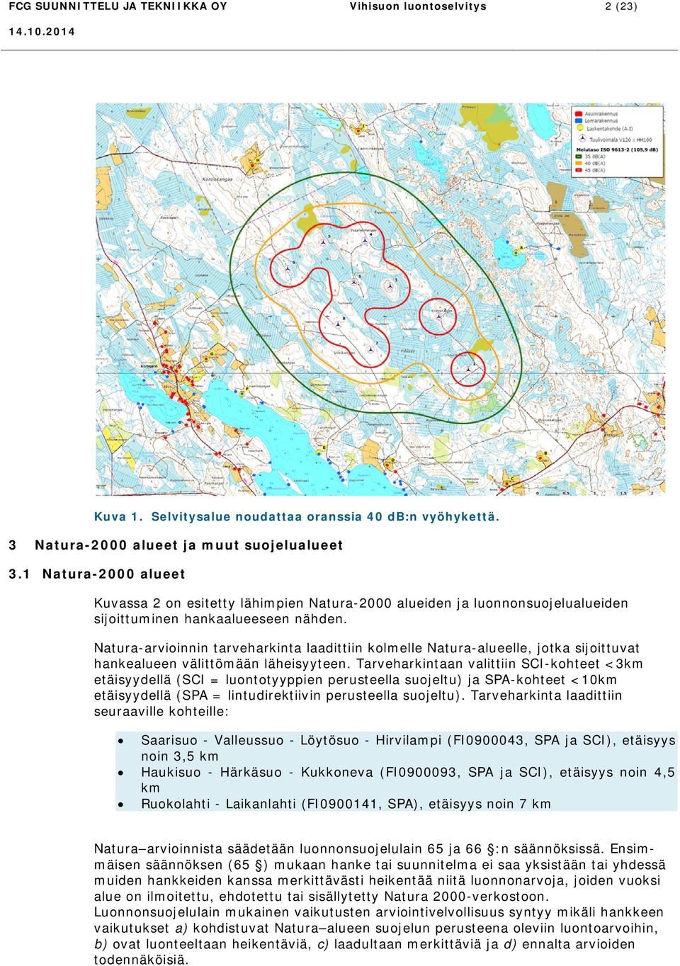 Natura-arvioinnin tarveharkinta laadittiin kolmelle Natura-alueelle, jotka sijoittuvat hankealueen välittömään läheisyyteen.