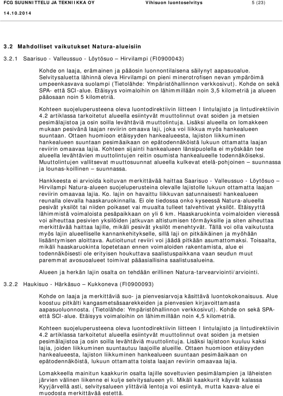 Etäisyys voimaloihin on lähimmillään noin 3,5 kilometriä ja alueen pääosaan noin 5 kilometriä. Kohteen suojeluperusteena oleva luontodirektiivin liitteen I lintulajisto ja lintudirektiivin 4.