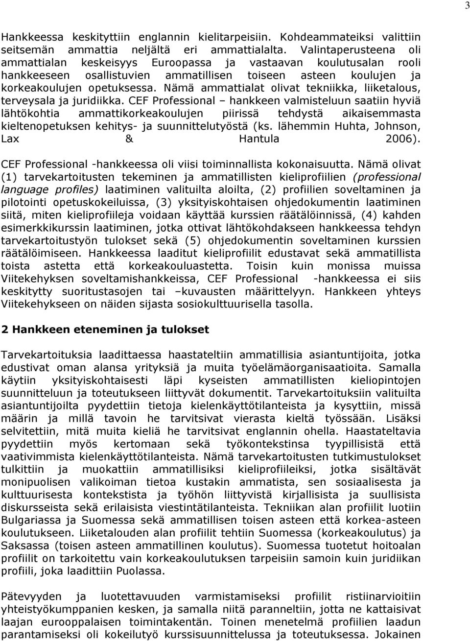 Nämä ammattialat olivat tekniikka, liiketalous, terveysala ja juridiikka.