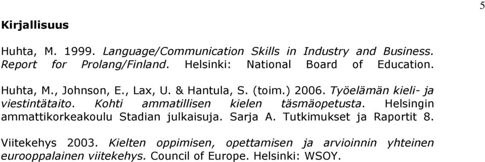Työelämän kieli- ja viestintätaito. Kohti ammatillisen kielen täsmäopetusta. Helsingin ammattikorkeakoulu Stadian julkaisuja.