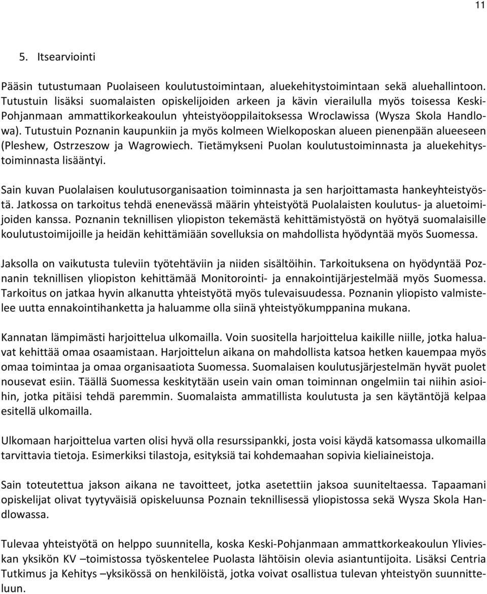 Tutustuin Poznanin kaupunkiin ja myös kolmeen Wielkoposkan alueen pienenpään alueeseen (Pleshew, Ostrzeszow ja Wagrowiech. Tietämykseni Puolan koulutustoiminnasta ja aluekehitystoiminnasta lisääntyi.