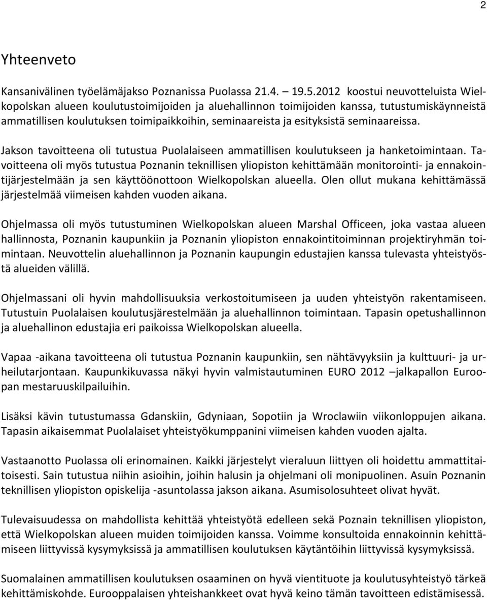 seminaareissa. Jakson tavoitteena oli tutustua Puolalaiseen ammatillisen koulutukseen ja hanketoimintaan.