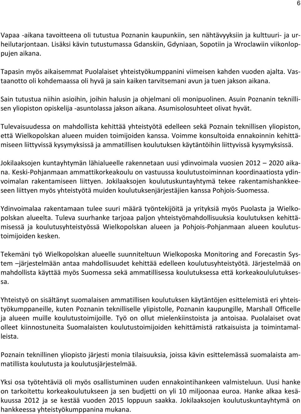 Vastaanotto oli kohdemaassa oli hyvä ja sain kaiken tarvitsemani avun ja tuen jakson aikana. Sain tutustua niihin asioihin, joihin halusin ja ohjelmani oli monipuolinen.