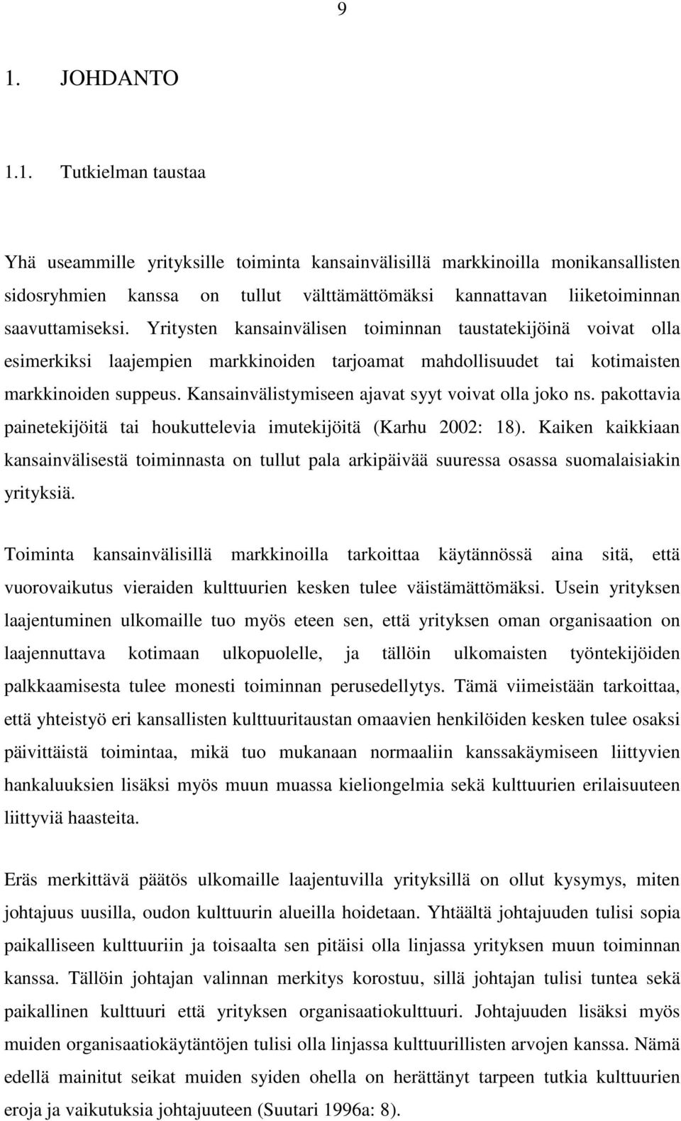 Kansainvälistymiseen ajavat syyt voivat olla joko ns. pakottavia painetekijöitä tai houkuttelevia imutekijöitä (Karhu 2002: 18).