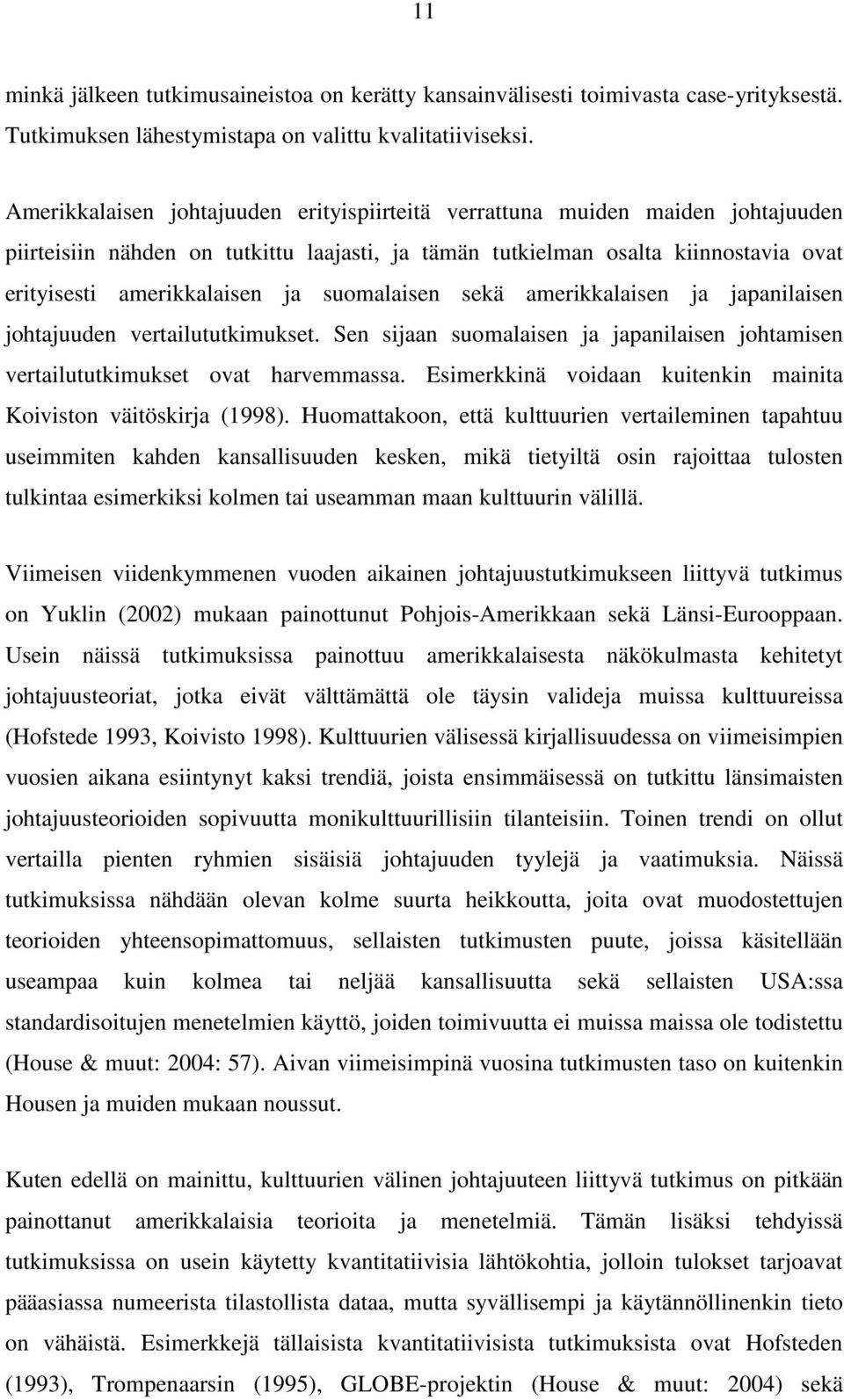 suomalaisen sekä amerikkalaisen ja japanilaisen johtajuuden vertailututkimukset. Sen sijaan suomalaisen ja japanilaisen johtamisen vertailututkimukset ovat harvemmassa.