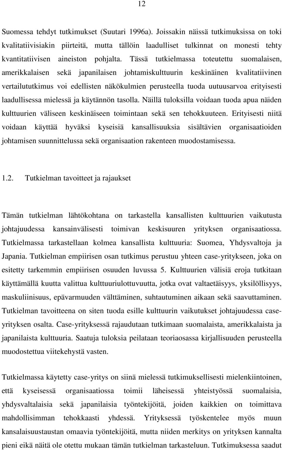 Tässä tutkielmassa toteutettu suomalaisen, amerikkalaisen sekä japanilaisen johtamiskulttuurin keskinäinen kvalitatiivinen vertailututkimus voi edellisten näkökulmien perusteella tuoda uutuusarvoa