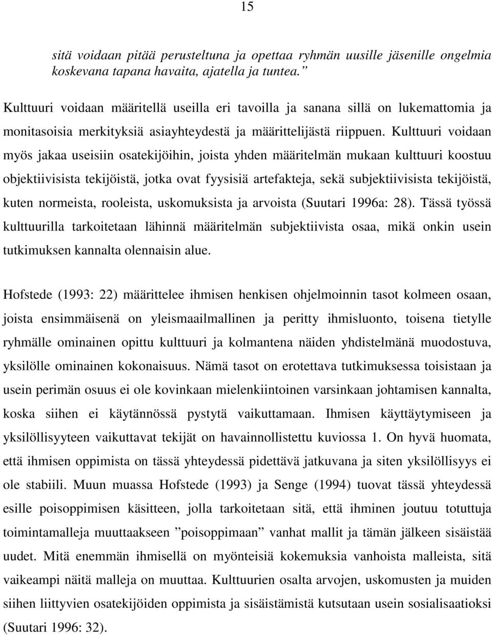 Kulttuuri voidaan myös jakaa useisiin osatekijöihin, joista yhden määritelmän mukaan kulttuuri koostuu objektiivisista tekijöistä, jotka ovat fyysisiä artefakteja, sekä subjektiivisista tekijöistä,