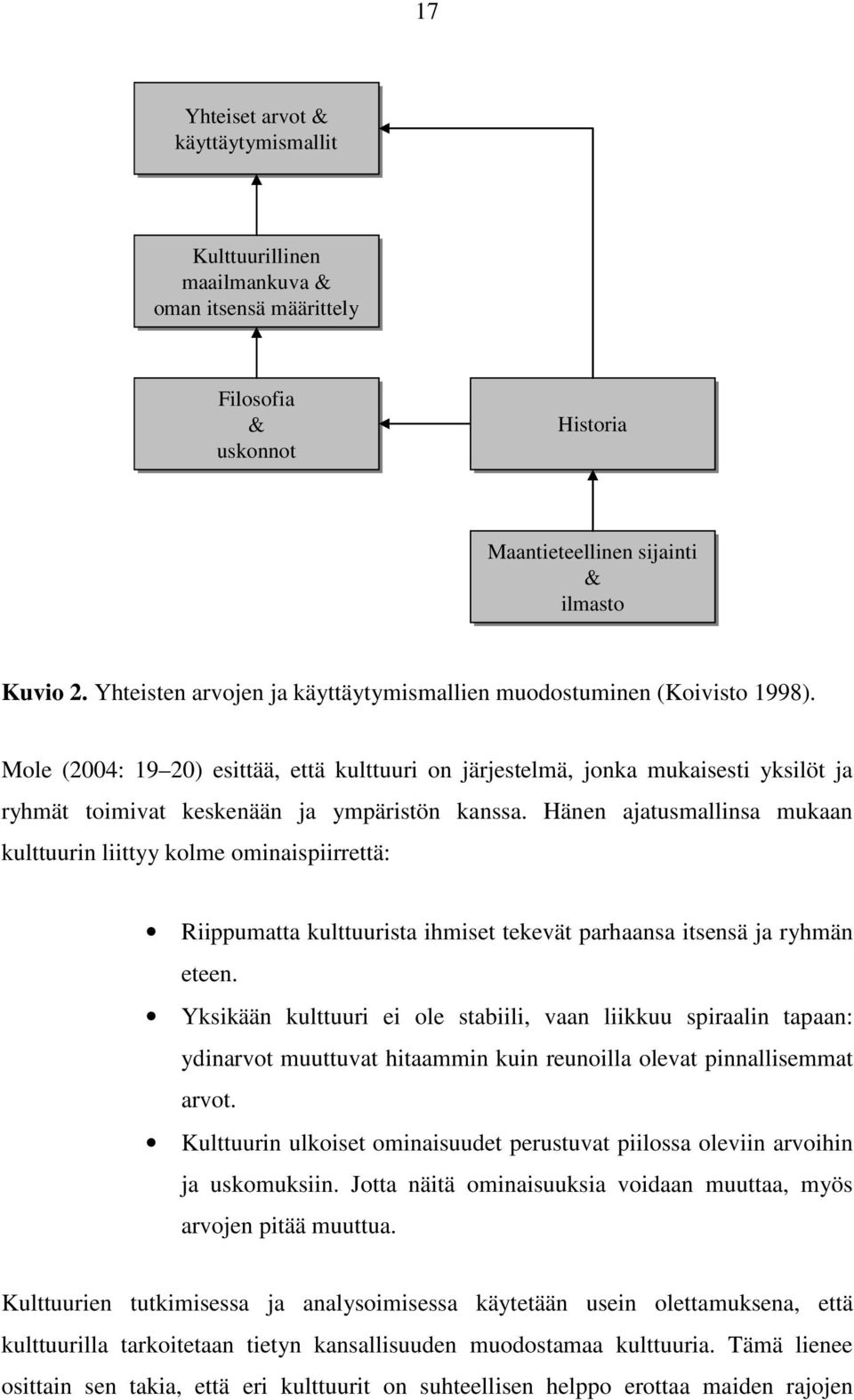 Mole (2004: 19 20) esittää, että kulttuuri on järjestelmä, jonka mukaisesti yksilöt ja ryhmät toimivat keskenään ja ympäristön kanssa.