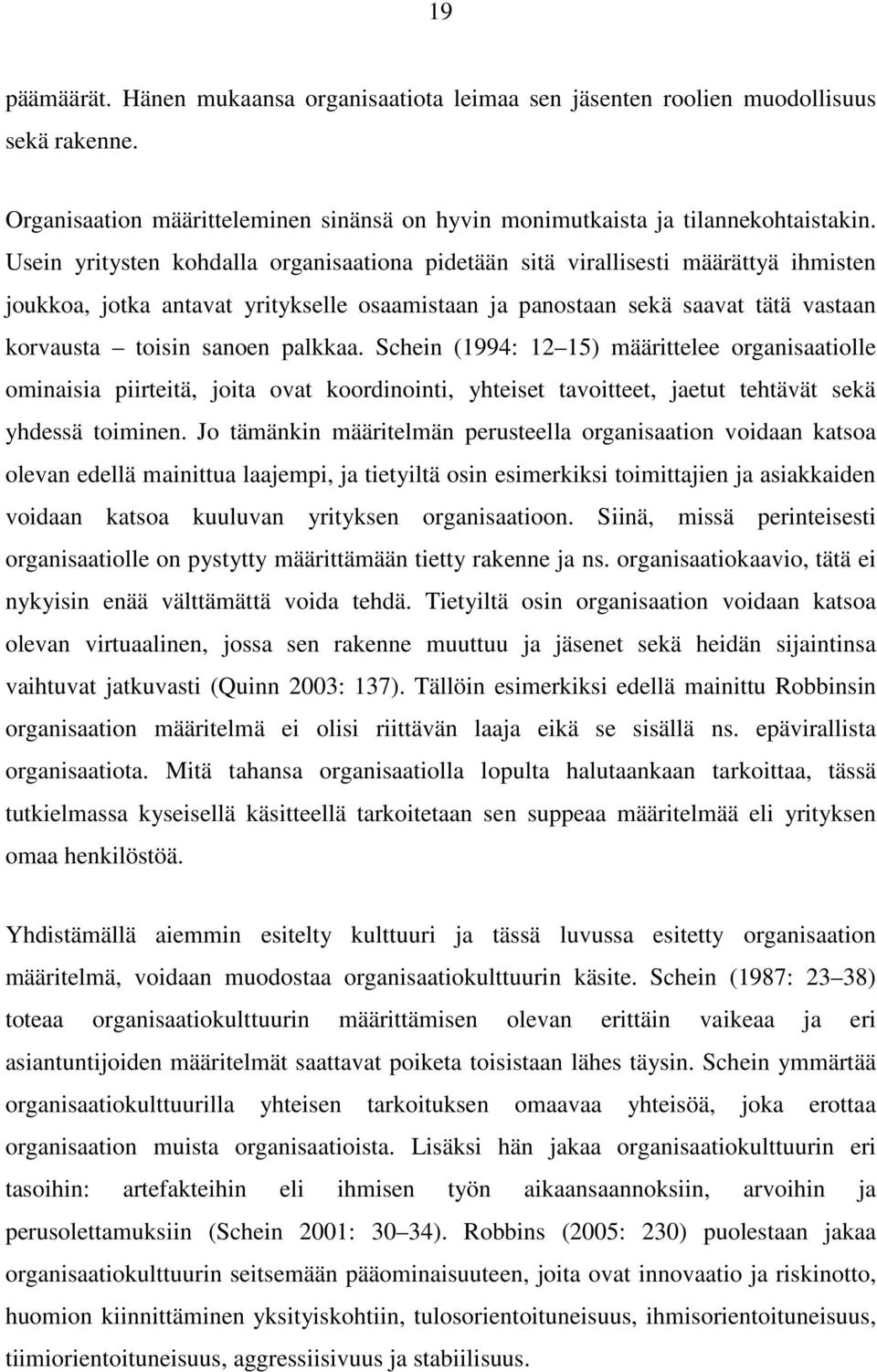 palkkaa. Schein (1994: 12 15) määrittelee organisaatiolle ominaisia piirteitä, joita ovat koordinointi, yhteiset tavoitteet, jaetut tehtävät sekä yhdessä toiminen.