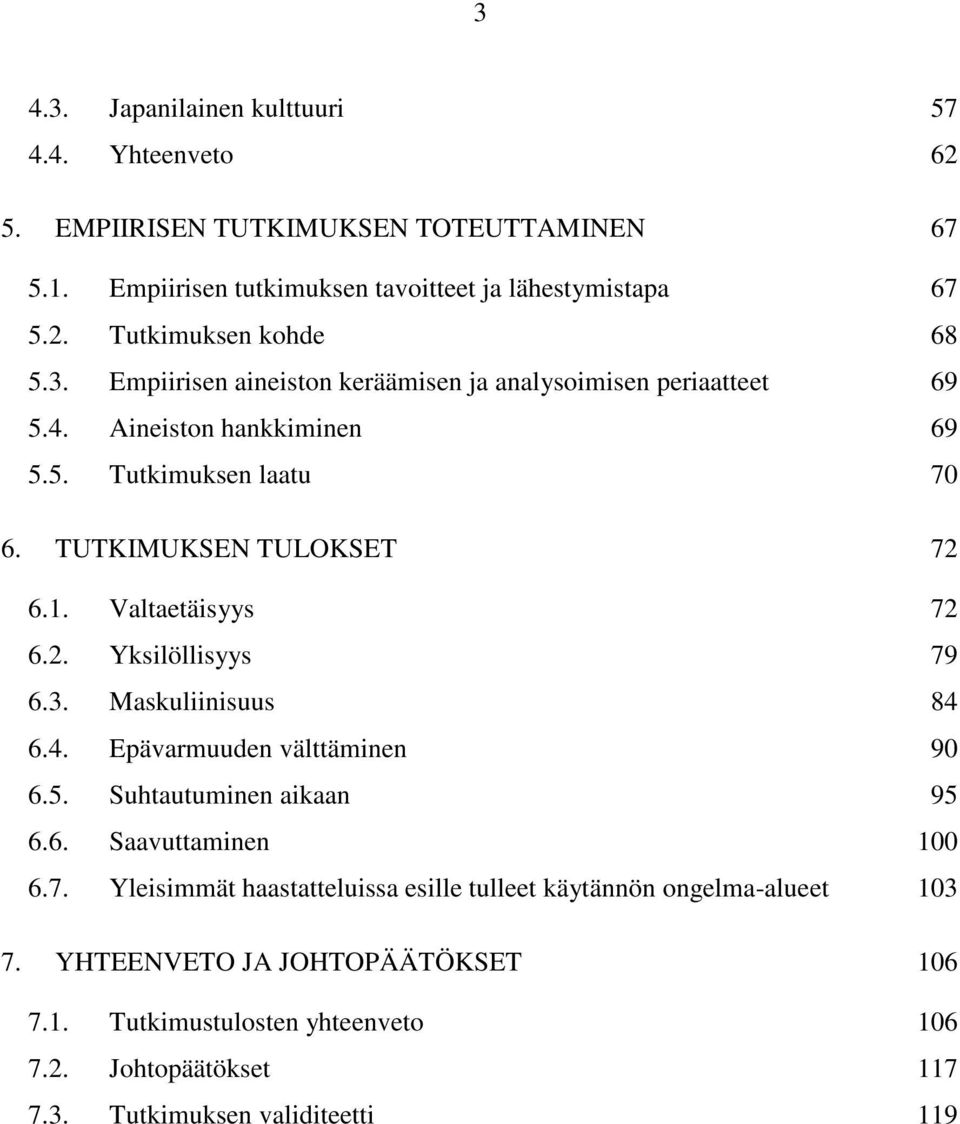 Valtaetäisyys 72 6.2. Yksilöllisyys 79 6.3. Maskuliinisuus 84 6.4. Epävarmuuden välttäminen 90 6.5. Suhtautuminen aikaan 95 6.6. Saavuttaminen 100 6.7. Yleisimmät haastatteluissa esille tulleet käytännön ongelma-alueet 103 7.