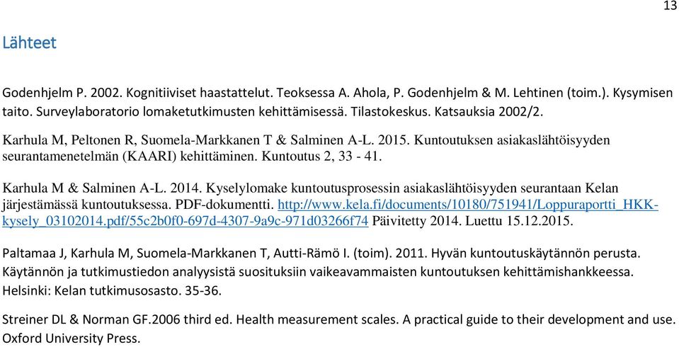 Karhula M & Salminen A-L. 2014. Kyselylomake kuntoutusprosessin asiakaslähtöisyyden seurantaan Kelan järjestämässä kuntoutuksessa. PDF-dokumentti. http://www.kela.