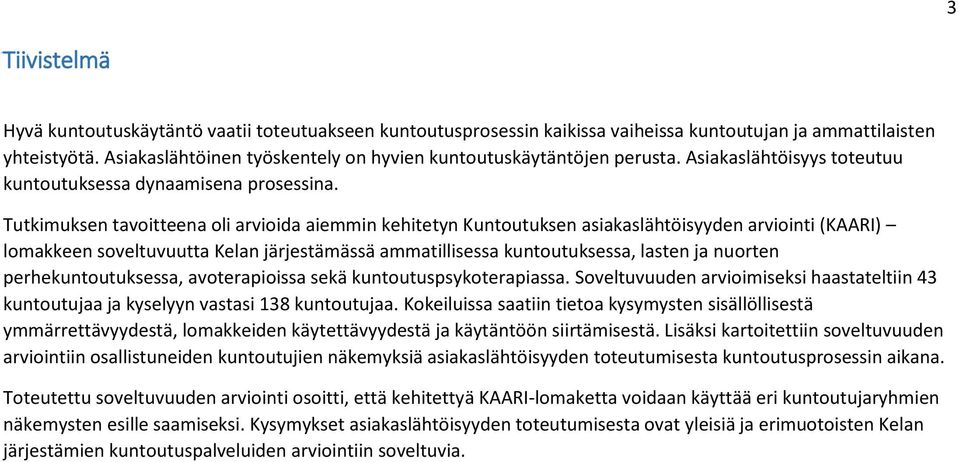 Tutkimuksen tavoitteena oli arvioida aiemmin kehitetyn Kuntoutuksen asiakaslähtöisyyden arviointi (KAARI) lomakkeen soveltuvuutta Kelan järjestämässä ammatillisessa kuntoutuksessa, lasten ja nuorten