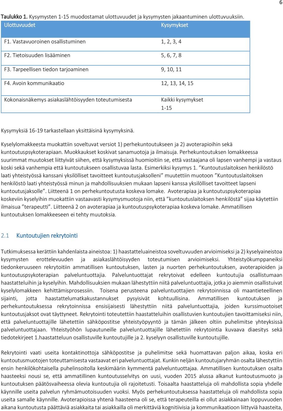 Avoin kommunikaatio 12, 13, 14, 15 Kokonaisnäkemys asiakaslähtöisyyden toteutumisesta Kaikki kysymykset 1-15 Kysymyksiä 16-19 tarkastellaan yksittäisinä kysymyksinä.