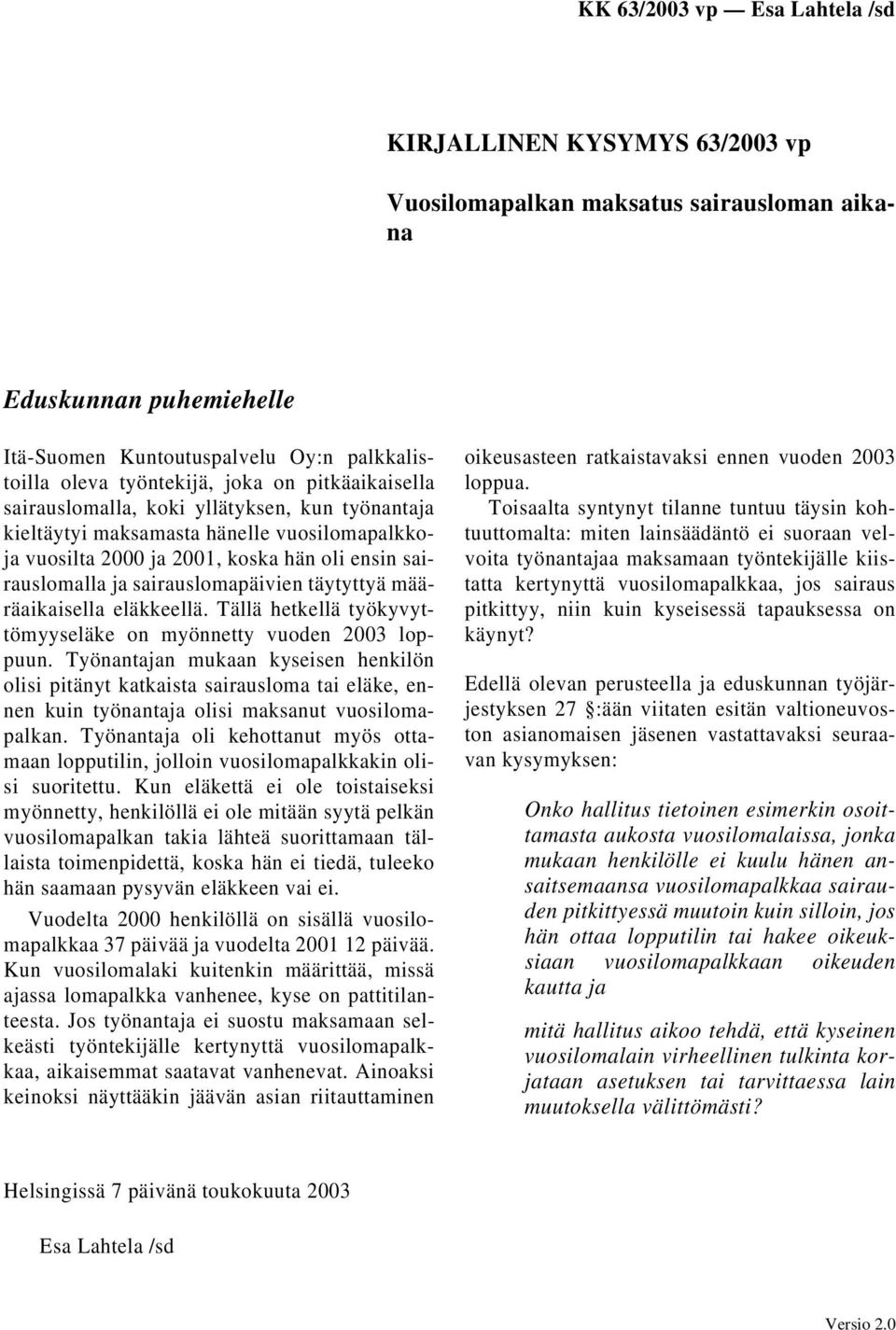 määräaikaisella eläkkeellä. Tällä hetkellä työkyvyttömyyseläke on myönnetty vuoden 2003 loppuun.