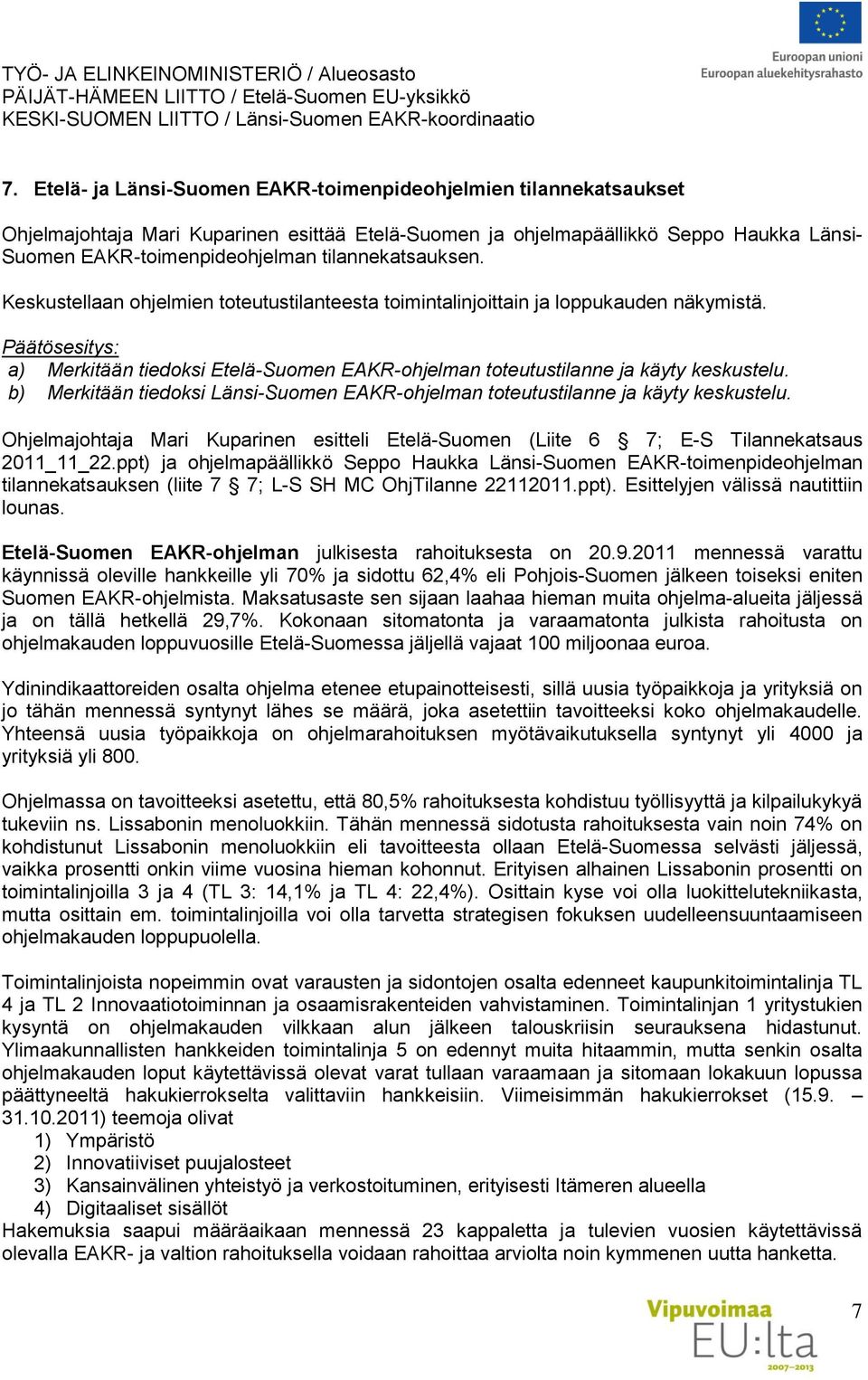 Päätösesitys: a) Merkitään tiedoksi Etelä-Suomen EAKR-ohjelman toteutustilanne ja käyty keskustelu. b) Merkitään tiedoksi Länsi-Suomen EAKR-ohjelman toteutustilanne ja käyty keskustelu.