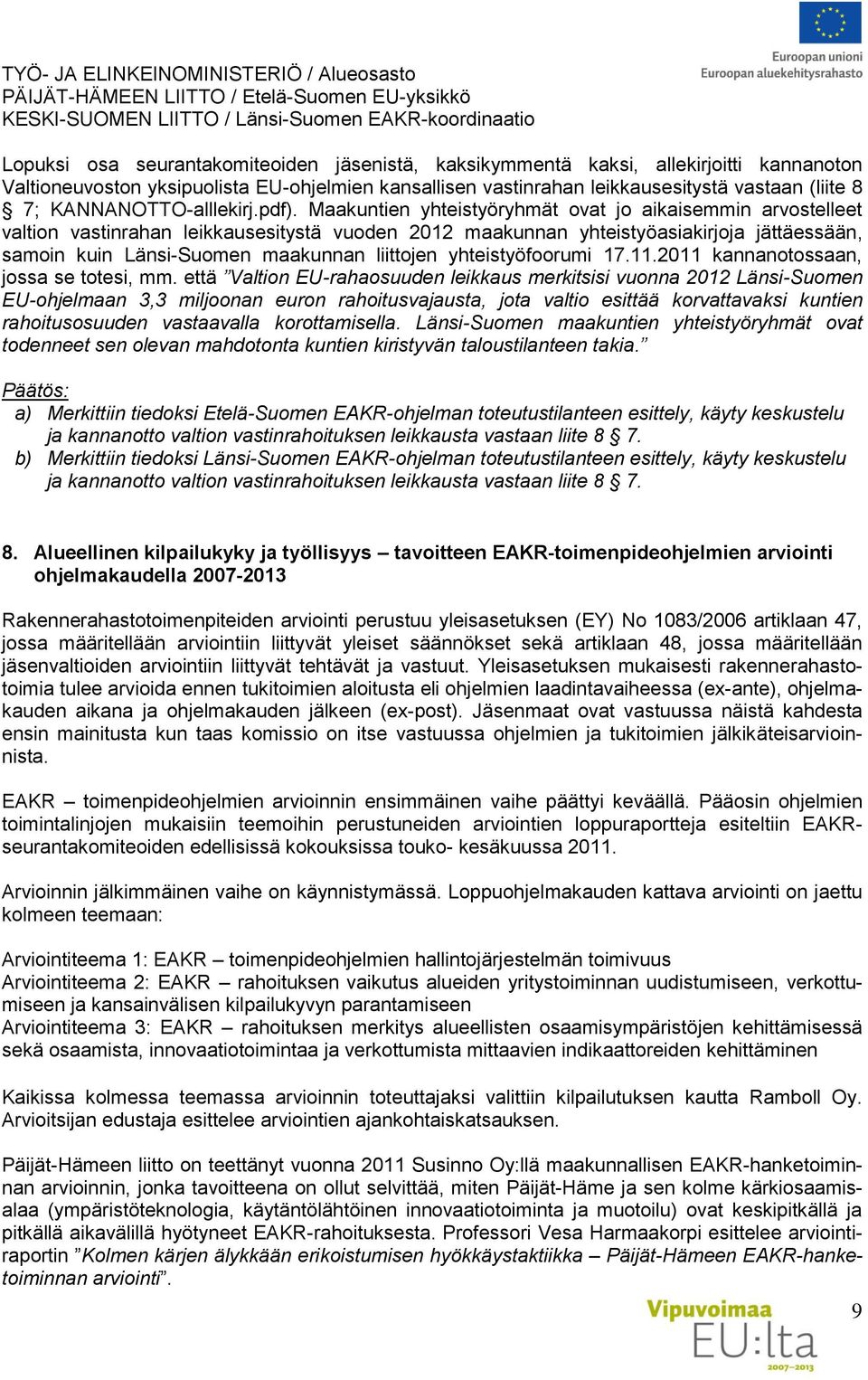 Maakuntien yhteistyöryhmät ovat jo aikaisemmin arvostelleet valtion vastinrahan leikkausesitystä vuoden 2012 maakunnan yhteistyöasiakirjoja jättäessään, samoin kuin Länsi-Suomen maakunnan liittojen