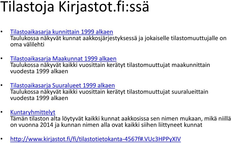 Maakunnat 1999 alkaen Taulukossa näkyvät kaikki vuosittain kerätyt tilastomuuttujat maakunnittain vuodesta 1999 alkaen Tilastoaikasarja Suuralueet 1999 alkaen