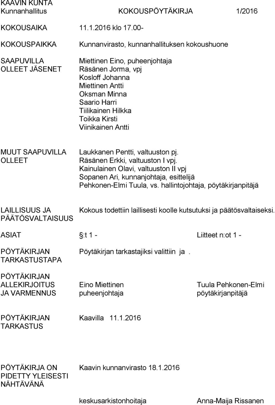 Tiilikainen Hilkka Toikka Kirsti Viinikainen Antti MUUT SAAPUVILLA OLLEET Laukkanen Pentti, valtuuston pj. Räsänen Erkki, valtuuston I vpj.