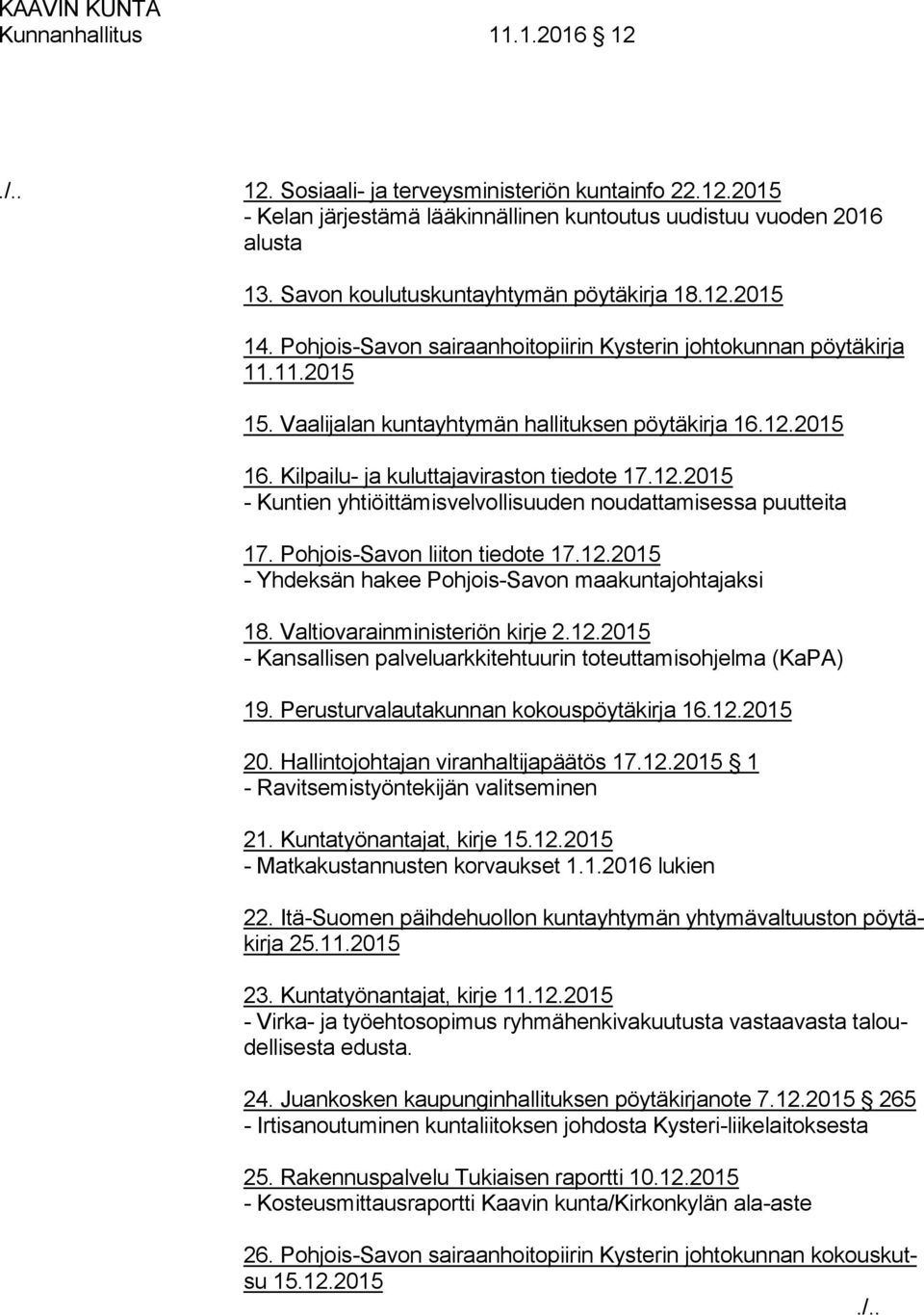 Kilpailu- ja kuluttajaviraston tiedote 17.12.2015 - Kuntien yhtiöittämisvelvollisuuden noudattamisessa puutteita 17. Pohjois-Savon liiton tiedote 17.12.2015 - Yhdeksän hakee Pohjois-Savon maakuntajohtajaksi 18.