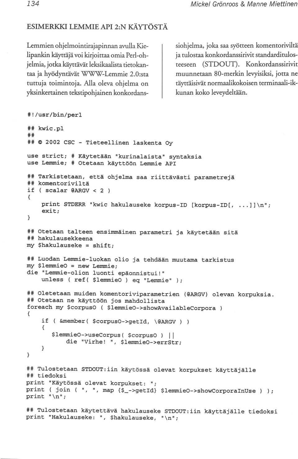 Alla oleva ohjelma on yksinkertainen tekstipohjainen konkordans- siohjelma, joka saa syötteen komentoriviltä ja tulostaa konkordanssirivit standarditulosteeseen (STDOUT).