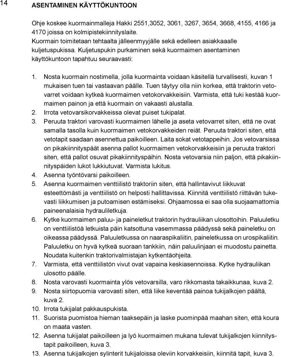 Nosta kuormain nostimella, jolla kuormainta voidaan käsitellä turvallisesti, kuvan 1 mukaisen tuen tai vastaavan päälle.