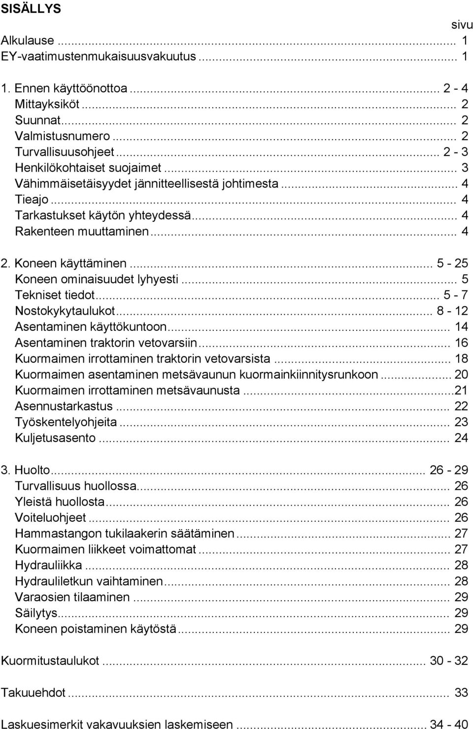 .. 5 Tekniset tiedot... 5-7 Nostokykytaulukot... 8-12 Asentaminen käyttökuntoon... 14 Asentaminen traktorin vetovarsiin... 16 Kuormaimen irrottaminen traktorin vetovarsista.