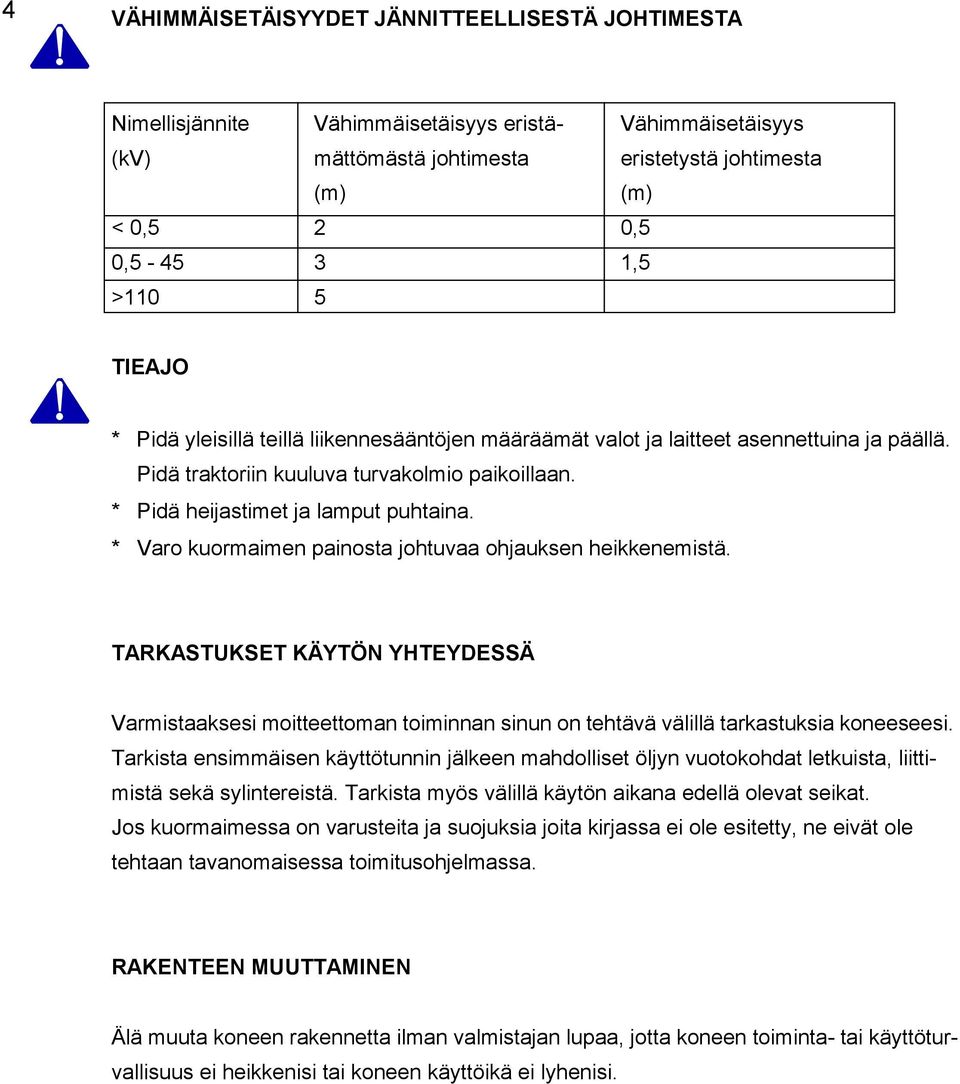 * Varo kuormaimen painosta johtuvaa ohjauksen heikkenemistä. TARKASTUKSET KÄYTÖN YHTEYDESSÄ Varmistaaksesi moitteettoman toiminnan sinun on tehtävä välillä tarkastuksia koneeseesi.