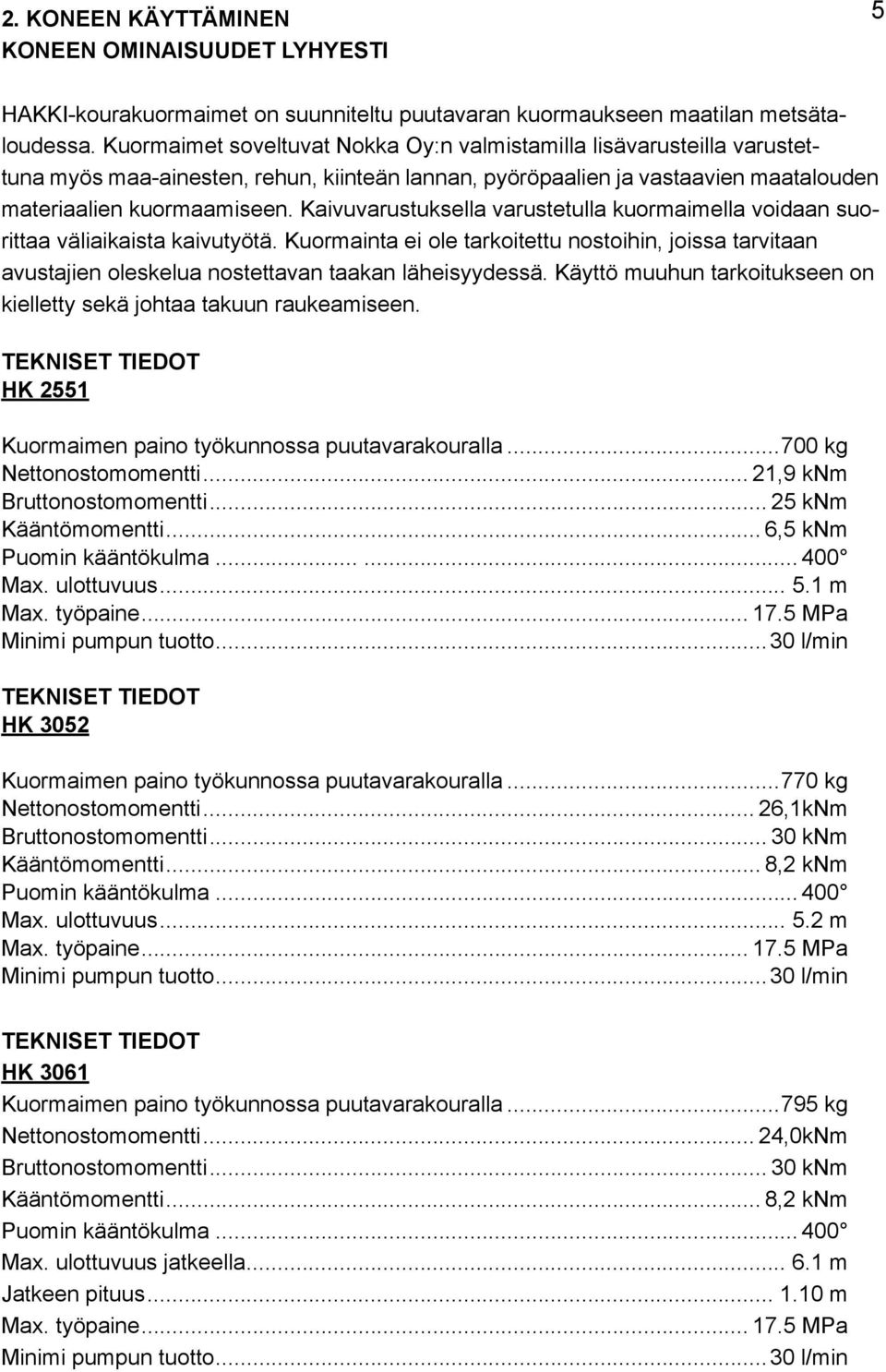 Kaivuvarustuksella varustetulla kuormaimella voidaan suorittaa väliaikaista kaivutyötä. Kuormainta ei ole tarkoitettu nostoihin, joissa tarvitaan avustajien oleskelua nostettavan taakan läheisyydessä.