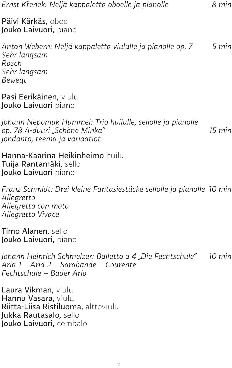 78 A-duuri Schöne Minka Johdanto, teema ja variaatiot 15 min Hanna-Kaarina Heikinheimo huilu Tuija Rantamäki, sello Jouko Laivuori piano Franz Schmidt: Drei kleine Fantasiestücke sellolle ja pianolle