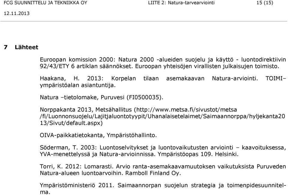 Norppakanta 2013, Metsähallitus (http://www.metsa.fi/sivustot/metsa /fi/luonnonsuojelu/lajitjaluontotyypit/uhanalaisetelaimet/saimaannorppa/hyljekanta20 13/Sivut/default.