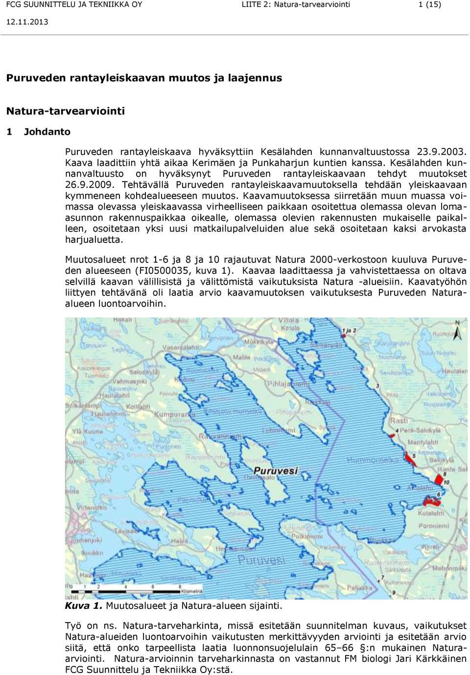 Tehtävällä Puruveden rantayleiskaavamuutoksella tehdään yleiskaavaan kymmeneen kohdealueeseen muutos.