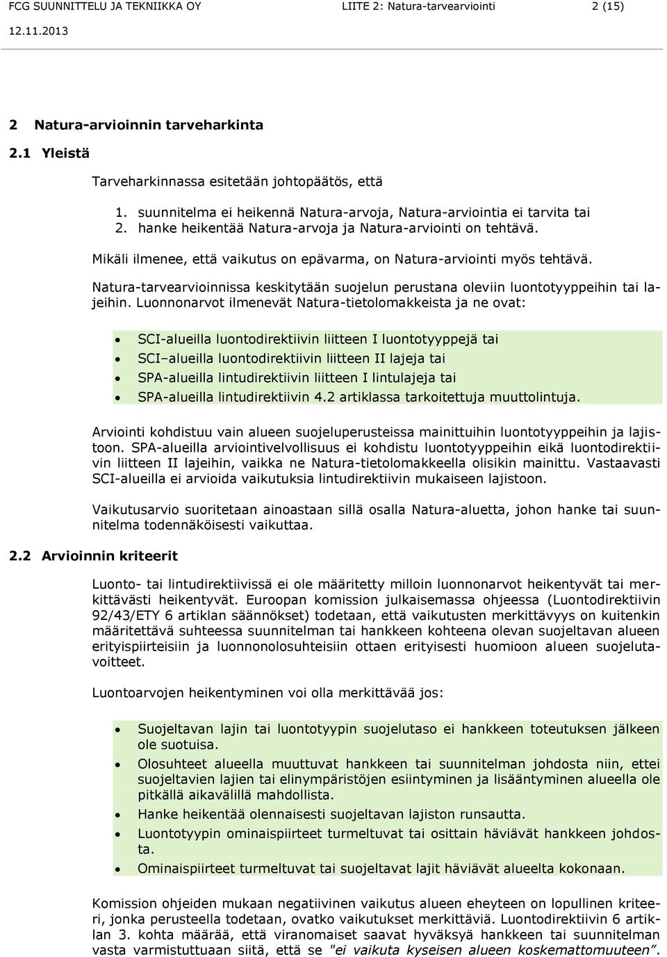 Mikäli ilmenee, että vaikutus on epävarma, on Natura-arviointi myös tehtävä. Natura-tarvearvioinnissa keskitytään suojelun perustana oleviin luontotyyppeihin tai lajeihin.