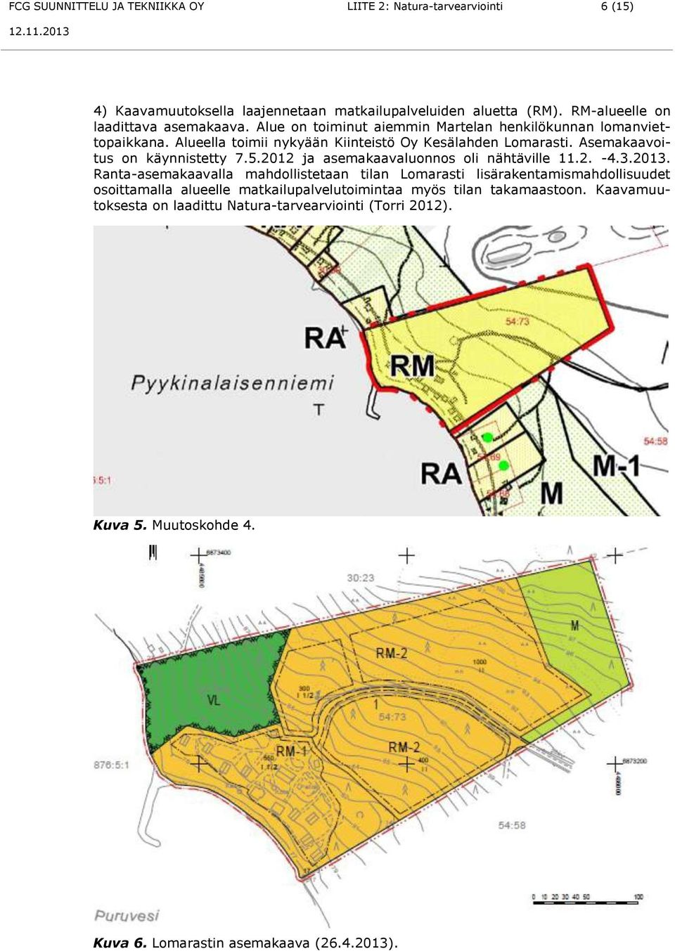 Asemakaavoitus on käynnistetty 7.5.2012 ja asemakaavaluonnos oli nähtäville 11.2. -4.3.2013.