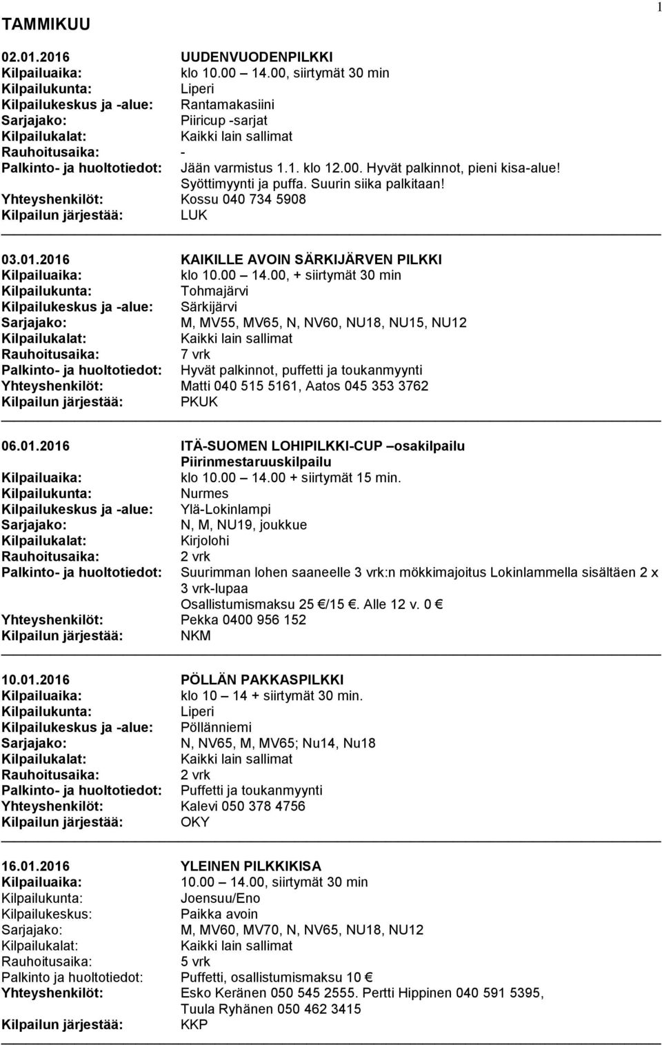 00, + siirtymät 30 min Tohmajärvi Kilpailukeskus ja -alue: Särkijärvi M, MV55, MV65, N, NV60, NU18, NU15, NU12 7 vrk Palkinto- ja huoltotiedot: Hyvät palkinnot, puffetti ja toukanmyynti