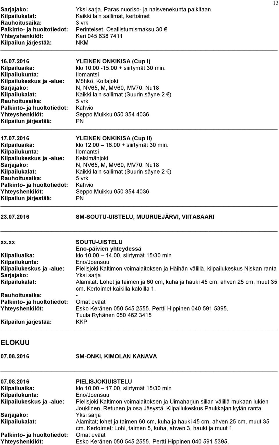 Ilomantsi Kilpailukeskus ja -alue: Möhkö, Koitajoki N, NV65, M, MV60, MV70, Nu18 (Suurin säyne 2 ) Palkinto- ja huoltotiedot: Kahvio Yhteyshenkilöt: Seppo Muikku 050 354 4036 Kilpailun järjestää: PN