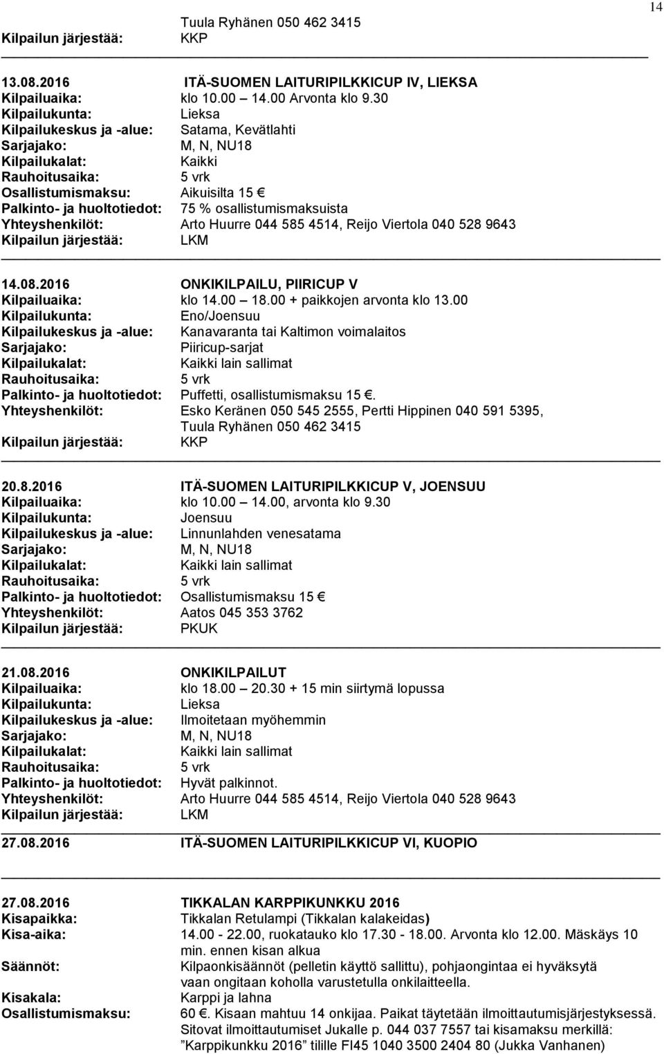 Viertola 040 528 9643 14.08.2016 ONKIKILPAILU, PIIRICUP V klo 14.00 18.00 + paikkojen arvonta klo 13.