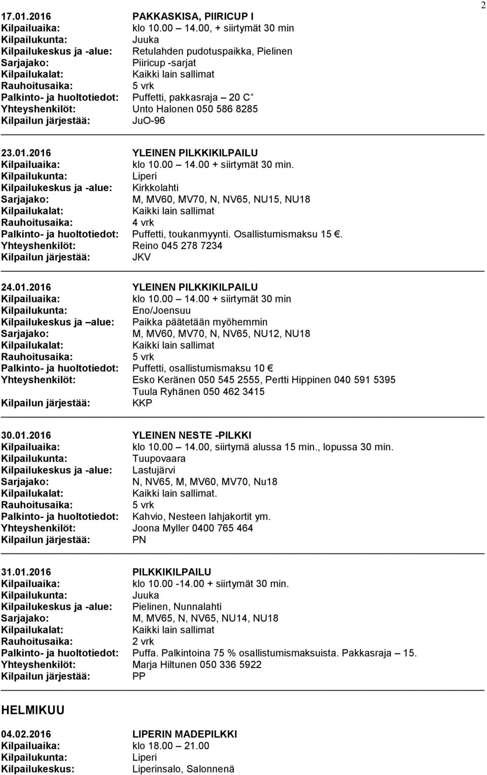 8285 Kilpailun järjestää: JuO-96 23.01.2016 YLEINEN PILKKIKILPAILU klo 10.00 14.00 + siirtymät 30 min.