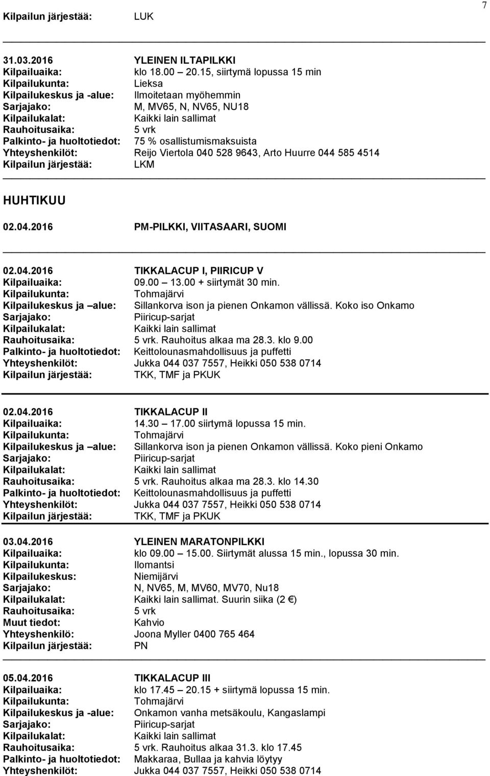 Arto Huurre 044 585 4514 HUHTIKUU 02.04.2016 PM-PILKKI, VIITASAARI, SUOMI 02.04.2016 TIKKALACUP I, PIIRICUP V 09.00 13.00 + siirtymät 30 min.