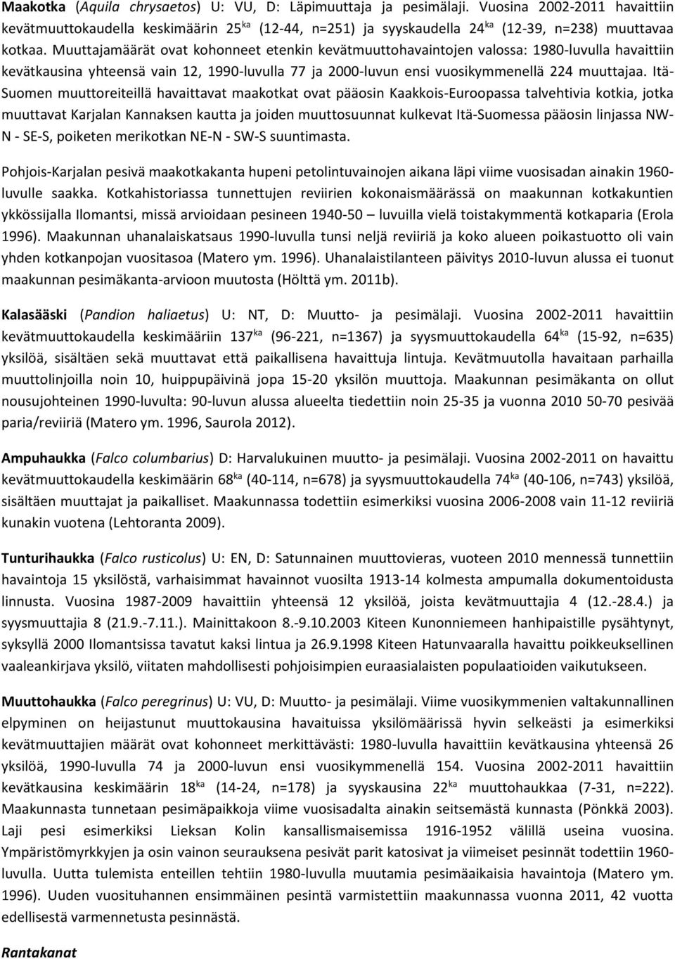 Muuttajamäärät ovat kohonneet etenkin kevätmuuttohavaintojen valossa: 1980-luvulla havaittiin kevätkausina yhteensä vain 12, 1990-luvulla 77 ja 2000-luvun ensi vuosikymmenellä 224 muuttajaa.